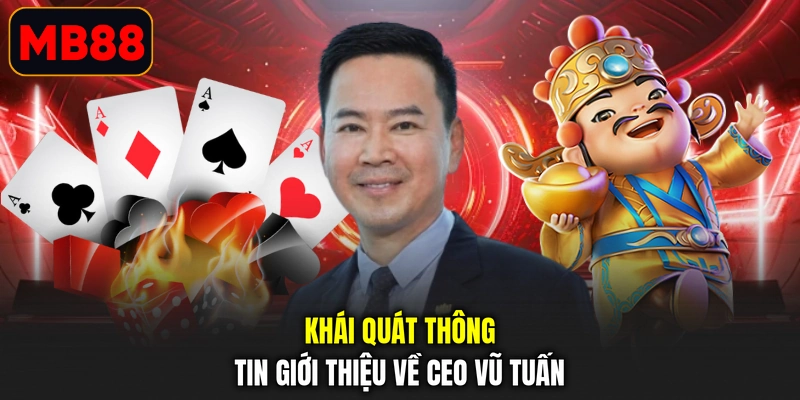 Khái quát thông tin giới thiệu về CEO Vũ Tuấn