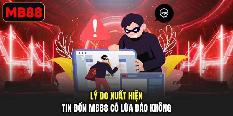 Lý do xuất hiện tin đồn MB88 có lừa đảo không