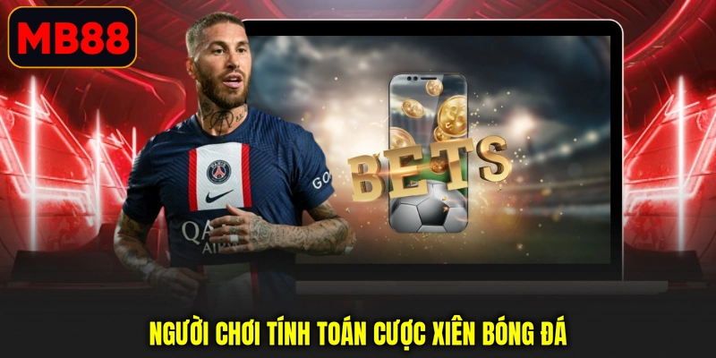 Người chơi tính toán cược xiên bóng đá