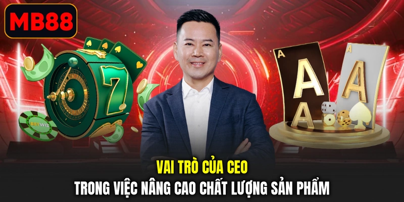 Vai trò của CEO trong việc nâng cao chất lượng sản phẩm